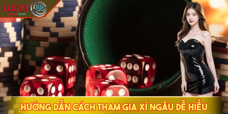 Hướng dẫn cách tham gia xí ngầu dễ hiểu