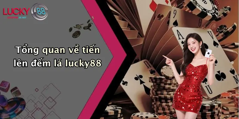 Tổng quan về tiến lên đếm lá lucky88